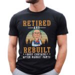 Retired And Rebuilt Body Contains After Market Parts 2024 Shirt