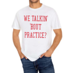 We Talkin Bout Practice 2024 Shirt