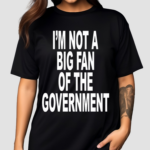 Im Not A Big Fan Of The Government 2024 Shirt