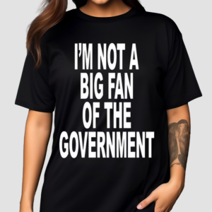Im Not A Big Fan Of The Government 2024 Shirt