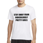 Stay Away From Ridiculously Pretty Girls Shirt