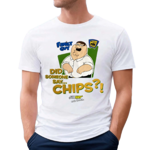 Family Guy Did Someone Say Chips Shirt