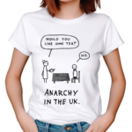 Would You Like Some Tea No Anarchy In The Uk Shirt