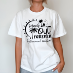 Retired Schools Out Forever Teacher 2024 Shirt