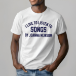 I Like To Listen To Songs By Joanna Newsom Shirt