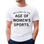 Welcome To The Age Of Women Is Sports Shirt