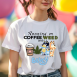 Running On Coffee Weed And Bluey Cute Shirt