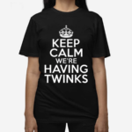 Goodshirts Keep Calm We’re Having Twinks 2024 Shirt