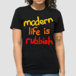 Modern Life Is Rubbish Shirt