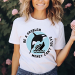 Be A Problem Money Can’t Solve Orca Attacks Boat Shirt