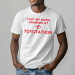 I Got My Hawg Cranked At Toyotathon Shirt