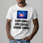 Everything I Love Causes Carpal Tunnel Shirt