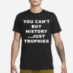 You Can’t Buy History Just Trophies Fans Arsenal Shirt