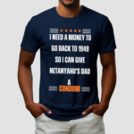 I Need A Money To Go Back To 1949 So I Can Give Netanyahu’s Dad A Condom Shirt