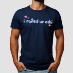 I Railed Ur Oshi Shirt