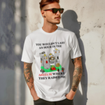 You Wouldnt Last An Hour In The Asylum Where They Raised Me Shirt