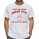 Sorry For Having Great Tits And Correct Opinions Cat Shirt