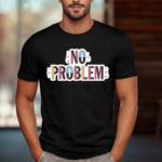 Makesomenoisedo No Problem Shirt