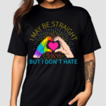 I May Be Straight But I Don't Hate LGBT Gay Pride Month 2024 Shirt