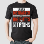 Jasper Dekimmel Easily Distracted By Big Butts Thick Thighs Shirt