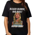 Bleach Blonde Bad Built Butch Body Shirt