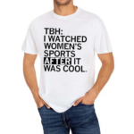 TBH I Watched Women’s Sports After It Was Cool Shirt