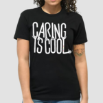 Caring Is Cool Shirt