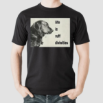 Dog Smoking Life Is Ruff Divinities Shirt