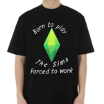 Born To Play The Sims Forced To Work Shirt