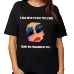 Milly I Ran Into Pierre Poilievre Today On Parliament Hill Shirt