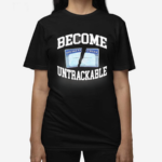 Itisbarelylegl Become Untrackable Shirt