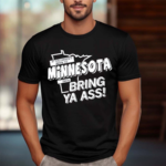 If You Haven’t Been To Minnesota Then Bring Your Ass Shirt