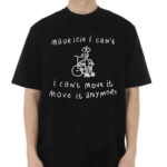 Mauricio I Cant I Cant Move It Move It Anymore 2024 Shirt