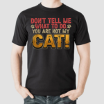 Dont Tell Me What To Do You Are Not My Cat Pet Owner Shirt