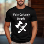 We’re Certainly Dwarfs 2024 Shirt