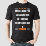 I Need A Money To Go Back To 1949 So I Can Give Netanyahu’s Dad A Condom Shirt