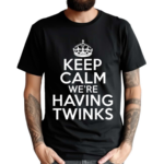 Goodshirts Keep Calm We’re Having Twinks 2024 Shirt