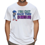 Elitesonicfan I Was Crazy Back Then 15 Minutes Ago Shirt