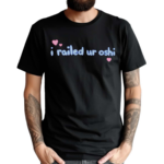 I Railed Ur Oshi 2024 Shirt