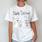 Its Daddy O'clock Time To Hold My Boy Shirt