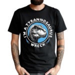 I’m A Tyrannosaurus Wreck Shirt