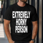 Extremely Horny Person Shirt