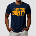 Can You Dont Or Whatever Shirt