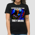 Alcoholics Dont Run In My Family They Drive Shirt