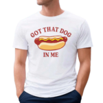 Got That Dog In Me Hot Dog 2024 Shirt