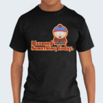 Thatotavio South Park I Learned Something Today Shirt