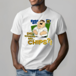 Family Guy Did Someone Say Chips Shirt