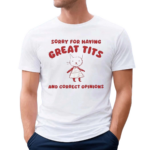 Sorry For Having Great Tits And Correct Opinions Cat Shirt