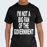 Im Not A Big Fan Of The Government 2024 Shirt