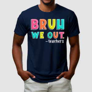 Bruh We Out Teachers Day Happy Last Day Shirt